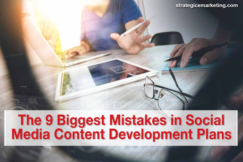 The 9 Biggest Mistakes in Social Media Content Development Plans